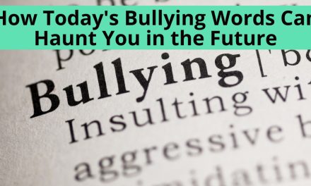How Today’s Bullying Words Can Haunt You in the Future