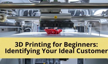 3D Printing for Beginners: Identifying Your Ideal Customer