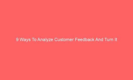 9 Ways To Analyze Customer Feedback And Turn It Into Actionable Insights
