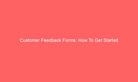 Customer Feedback Forms: How To Get Started