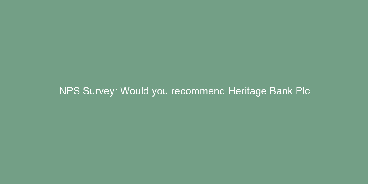 NPS Survey: Would you recommend Heritage Bank Plc