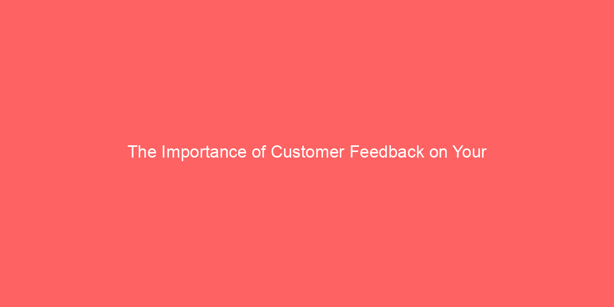 The Importance of Customer Feedback on Your Website