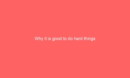 Why it is good to do hard things