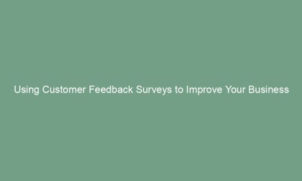Using Customer Feedback Surveys to Improve Your Business