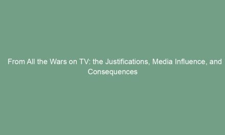 From All the Wars on TV: the Justifications, Media Influence, and Consequences